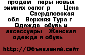 продам 2 пары новых зимних сапог р.37 › Цена ­ 2 000 - Свердловская обл., Верхняя Тура г. Одежда, обувь и аксессуары » Женская одежда и обувь   